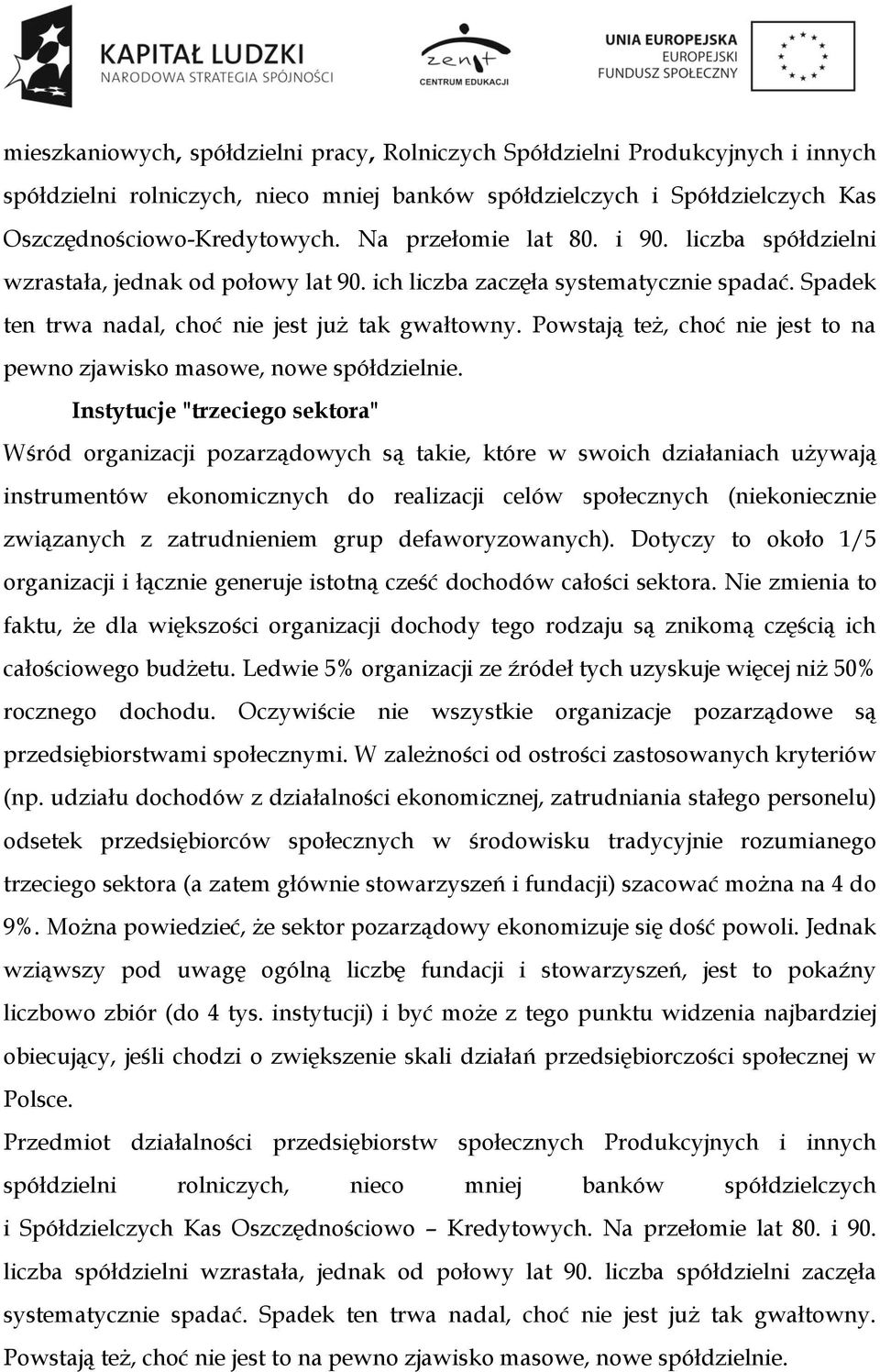 Powstają też, choć nie jest to na pewno zjawisko masowe, nowe spółdzielnie.