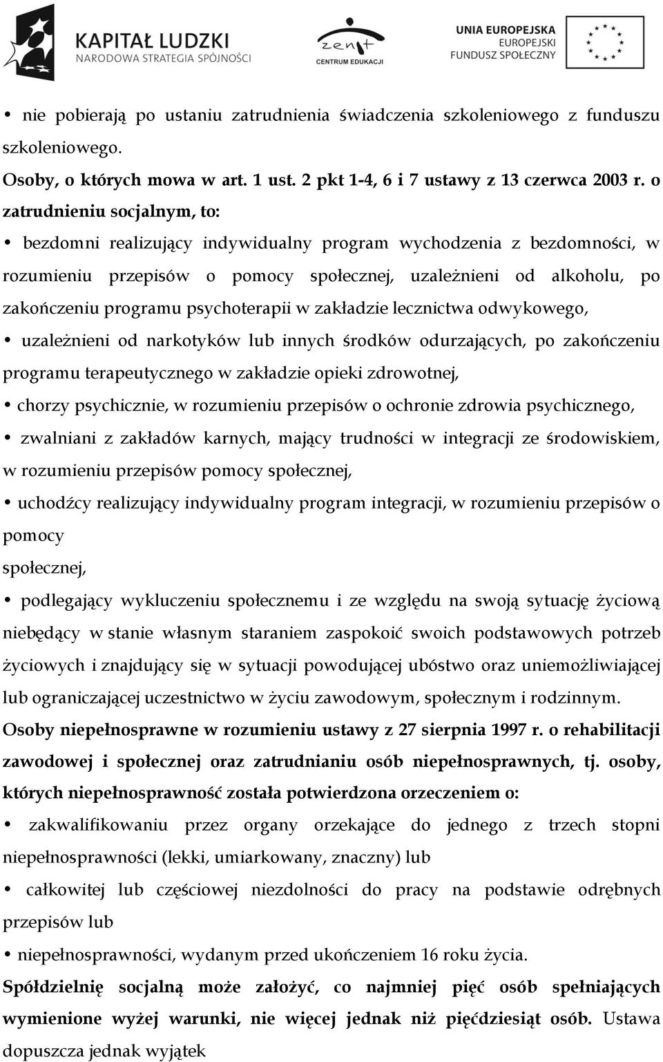psychoterapii w zakładzie lecznictwa odwykowego, uzależnieni od narkotyków lub innych środków odurzających, po zakończeniu programu terapeutycznego w zakładzie opieki zdrowotnej, chorzy psychicznie,