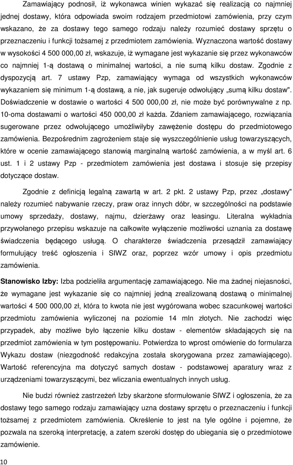 Wyznaczona wartość dostawy w wysokości 4 500 000,00 zł, wskazuje, iż wymagane jest wykazanie się przez wykonawców co najmniej 1-ą dostawą o minimalnej wartości, a nie sumą kilku dostaw.