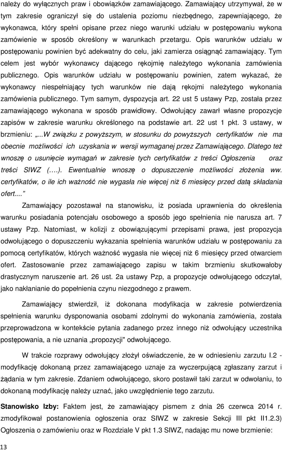 zamówienie w sposób określony w warunkach przetargu. Opis warunków udziału w postępowaniu powinien być adekwatny do celu, jaki zamierza osiągnąć zamawiający.