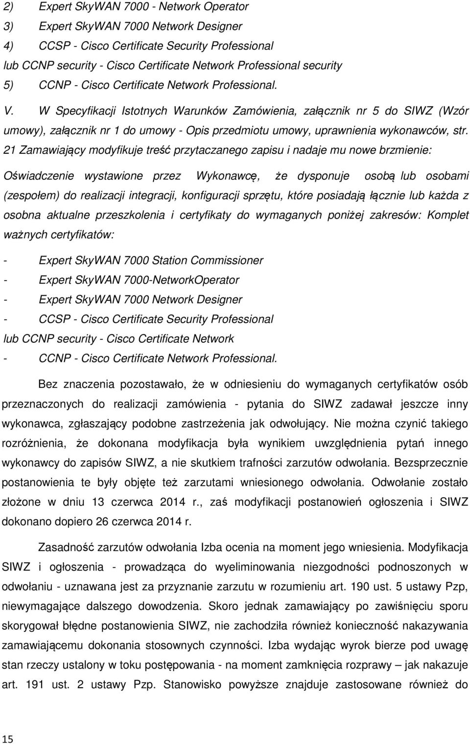 W Specyfikacji Istotnych Warunków Zamówienia, załącznik nr 5 do SIWZ (Wzór umowy), załącznik nr 1 do umowy - Opis przedmiotu umowy, uprawnienia wykonawców, str.