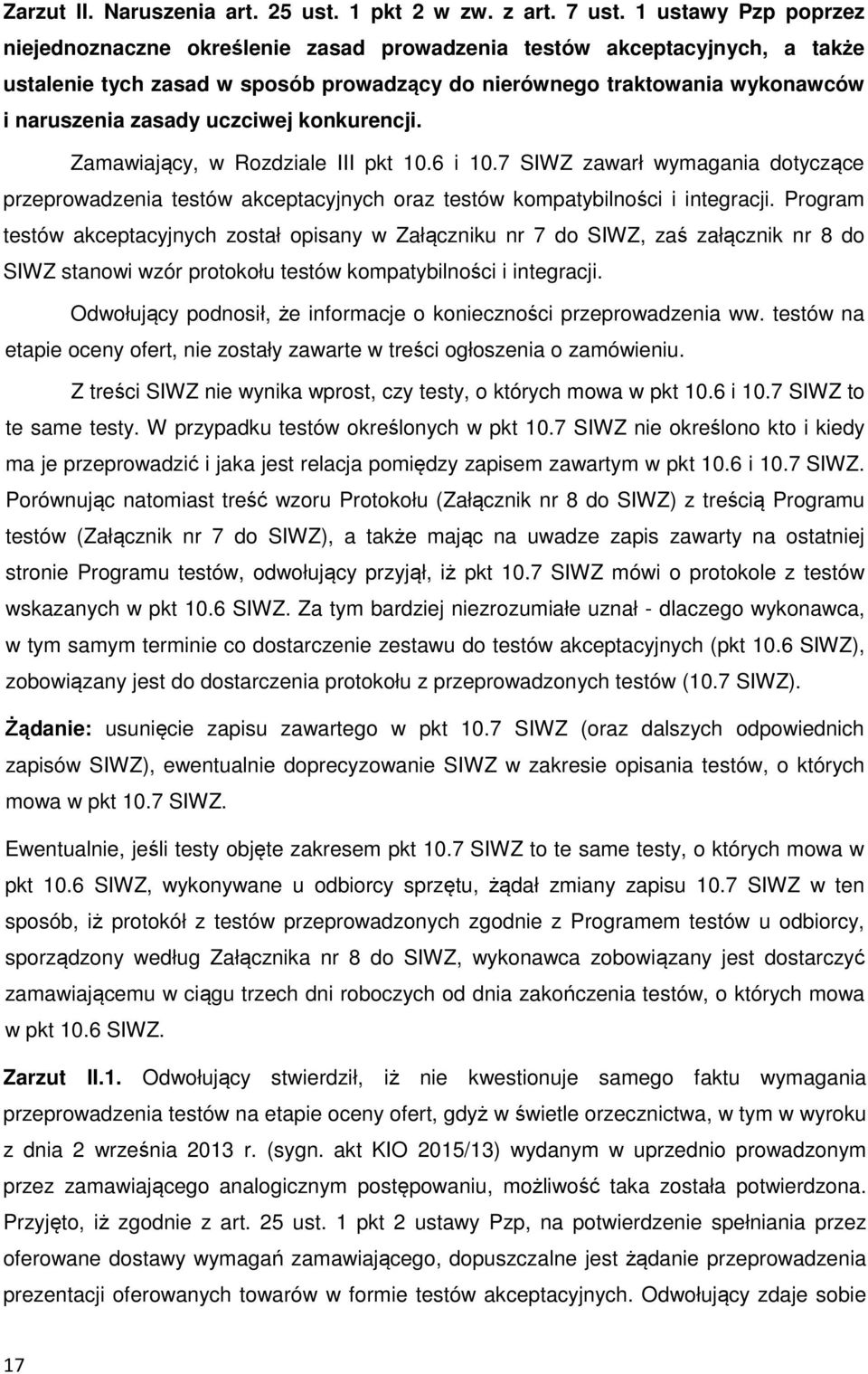 uczciwej konkurencji. Zamawiający, w Rozdziale III pkt 10.6 i 10.7 SIWZ zawarł wymagania dotyczące przeprowadzenia testów akceptacyjnych oraz testów kompatybilności i integracji.