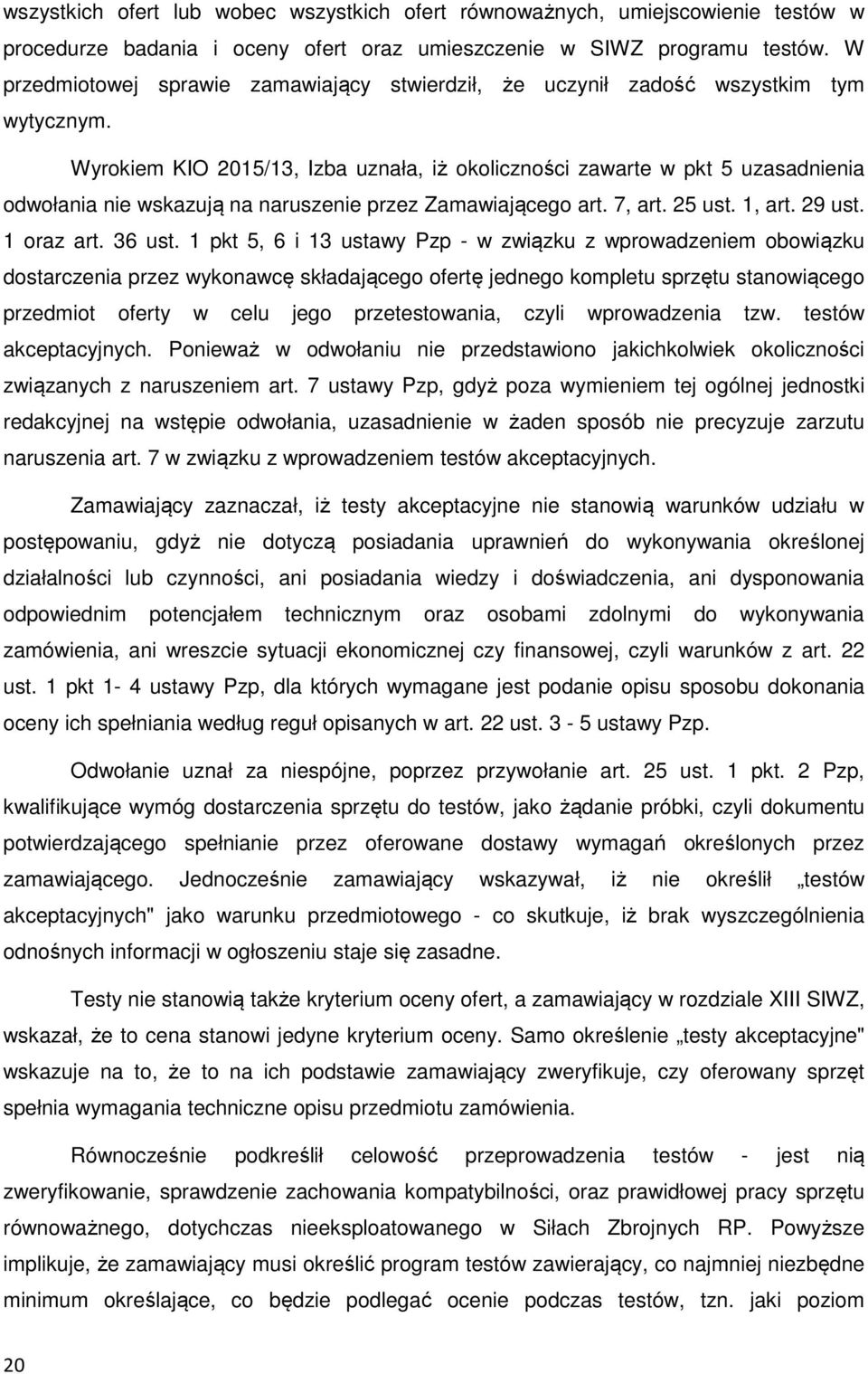 Wyrokiem KIO 2015/13, Izba uznała, iż okoliczności zawarte w pkt 5 uzasadnienia odwołania nie wskazują na naruszenie przez Zamawiającego art. 7, art. 25 ust. 1, art. 29 ust. 1 oraz art. 36 ust.