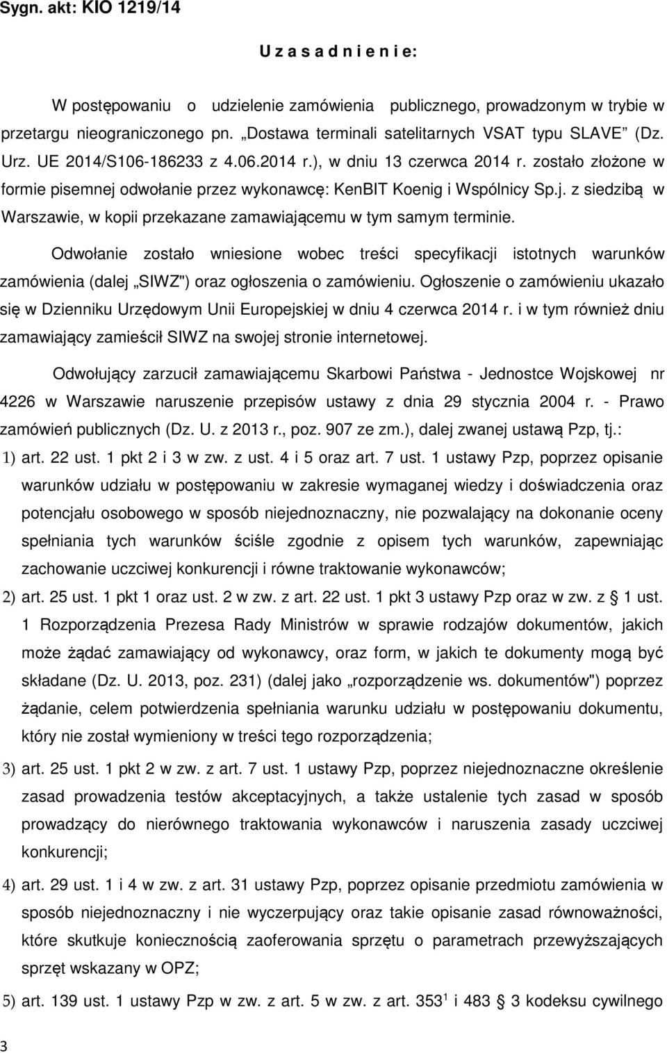 zostało złożone w formie pisemnej odwołanie przez wykonawcę: KenBIT Koenig i Wspólnicy Sp.j. z siedzibą w Warszawie, w kopii przekazane zamawiającemu w tym samym terminie.