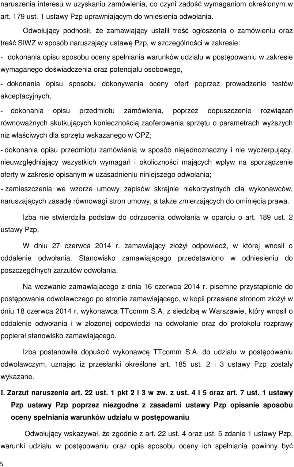 warunków udziału w postępowaniu w zakresie wymaganego doświadczenia oraz potencjału osobowego, - dokonania opisu sposobu dokonywania oceny ofert poprzez prowadzenie testów akceptacyjnych, - dokonania