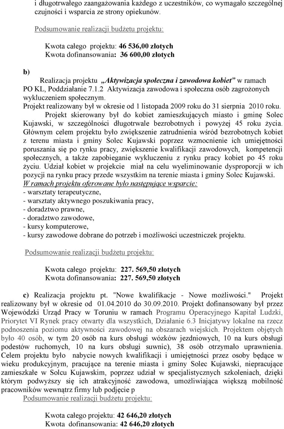 2 Aktywizacja zawodowa i społeczna osób zagrożonych wykluczeniem społecznym. Projekt realizowany był w okresie od 1 listopada 2009 roku do 31 sierpnia 2010 roku.