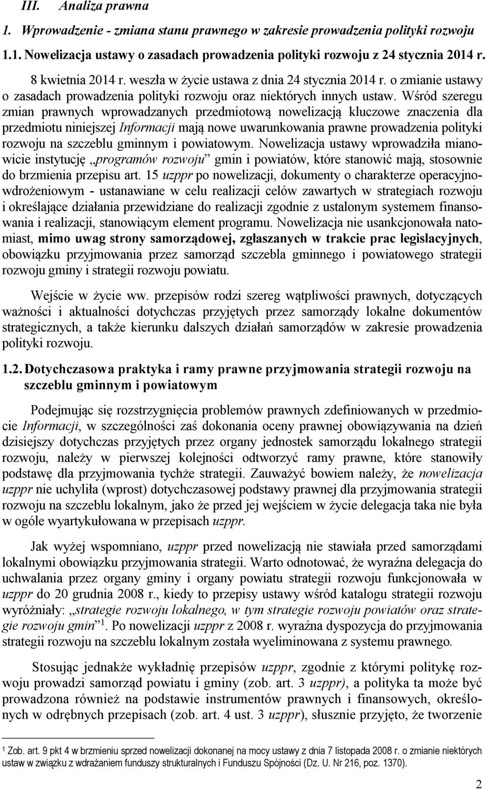 Wśród szeregu zmian prawnych wprowadzanych przedmiotową nowelizacją kluczowe znaczenia dla przedmiotu niniejszej Informacji mają nowe uwarunkowania prawne prowadzenia polityki rozwoju na szczeblu