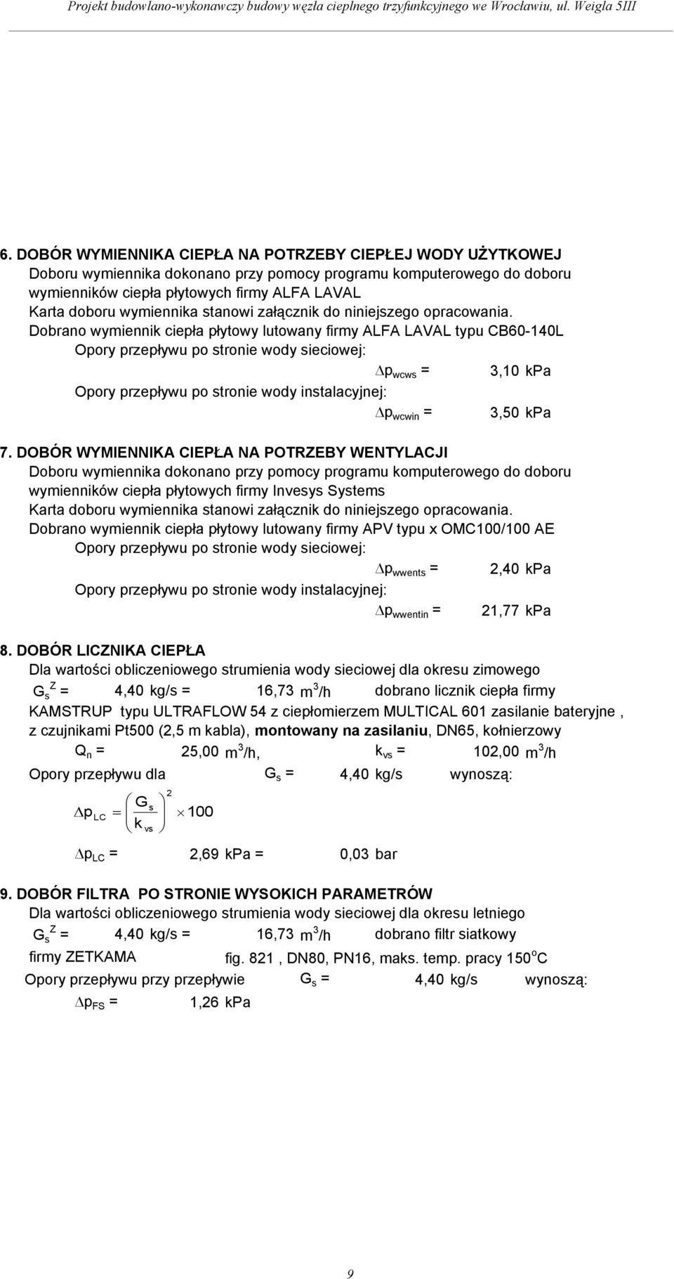 Dobrano wymiennik ieła łytowy lutowany firmy ALFA LAVAL tyu CB60-140L Oory rzeływu o stronie wody sieiowej: wws 3,10 kpa Oory rzeływu o stronie wody instalayjnej: wwin 3,50 kpa 7.