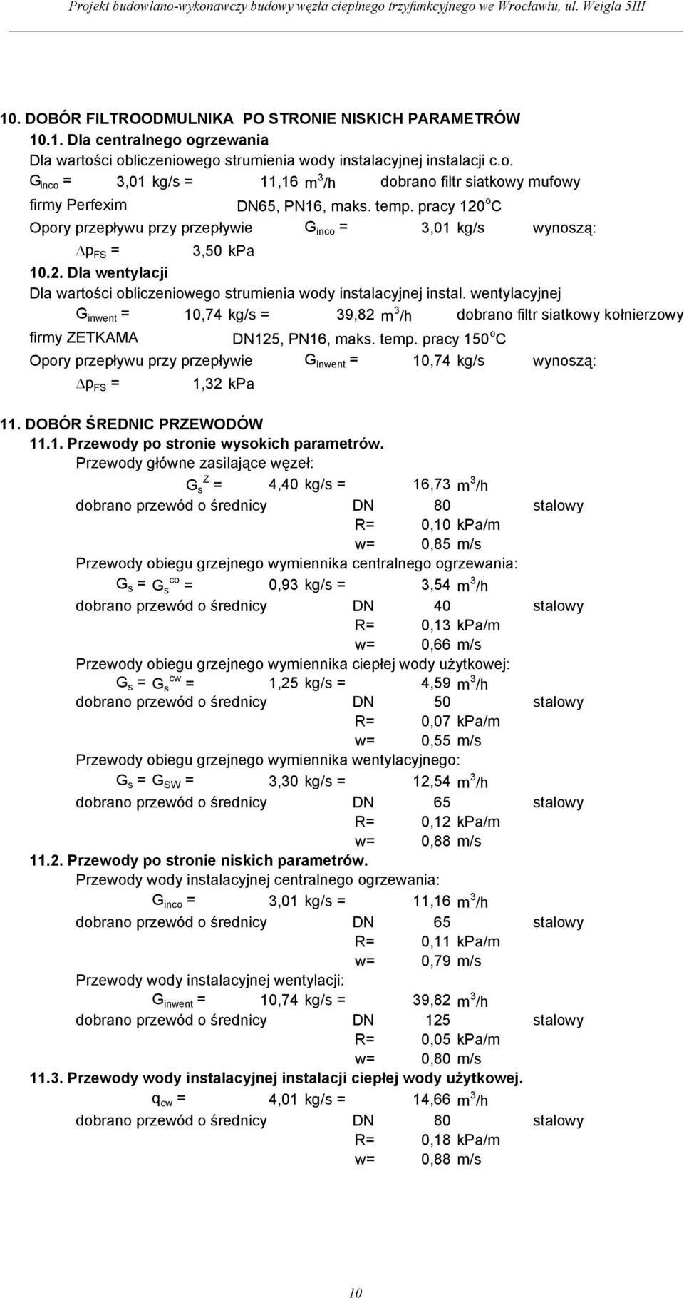 wentylayjnej inwent 10,74 kg/s 39,8 m 3 /h dobrano filtr siatkowy kołnierzowy firmy ZETKAMA DN15, PN16, maks. tem. ray 150 o C Oory rzeływu rzy rzeływie inwent 10,74 kg/s wynoszą: FS 1,3 kpa 11.