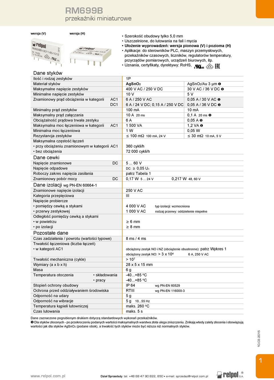 znamionowym w kategorii AC1 bez obciążenia Dane cewki wersja (H) Napięcie znamionowe Napięcie odpadowe Roboczy zakres napięcia zasilania Znamionowy pobór mocy Dane izolacji wg PN-EN 60664-1