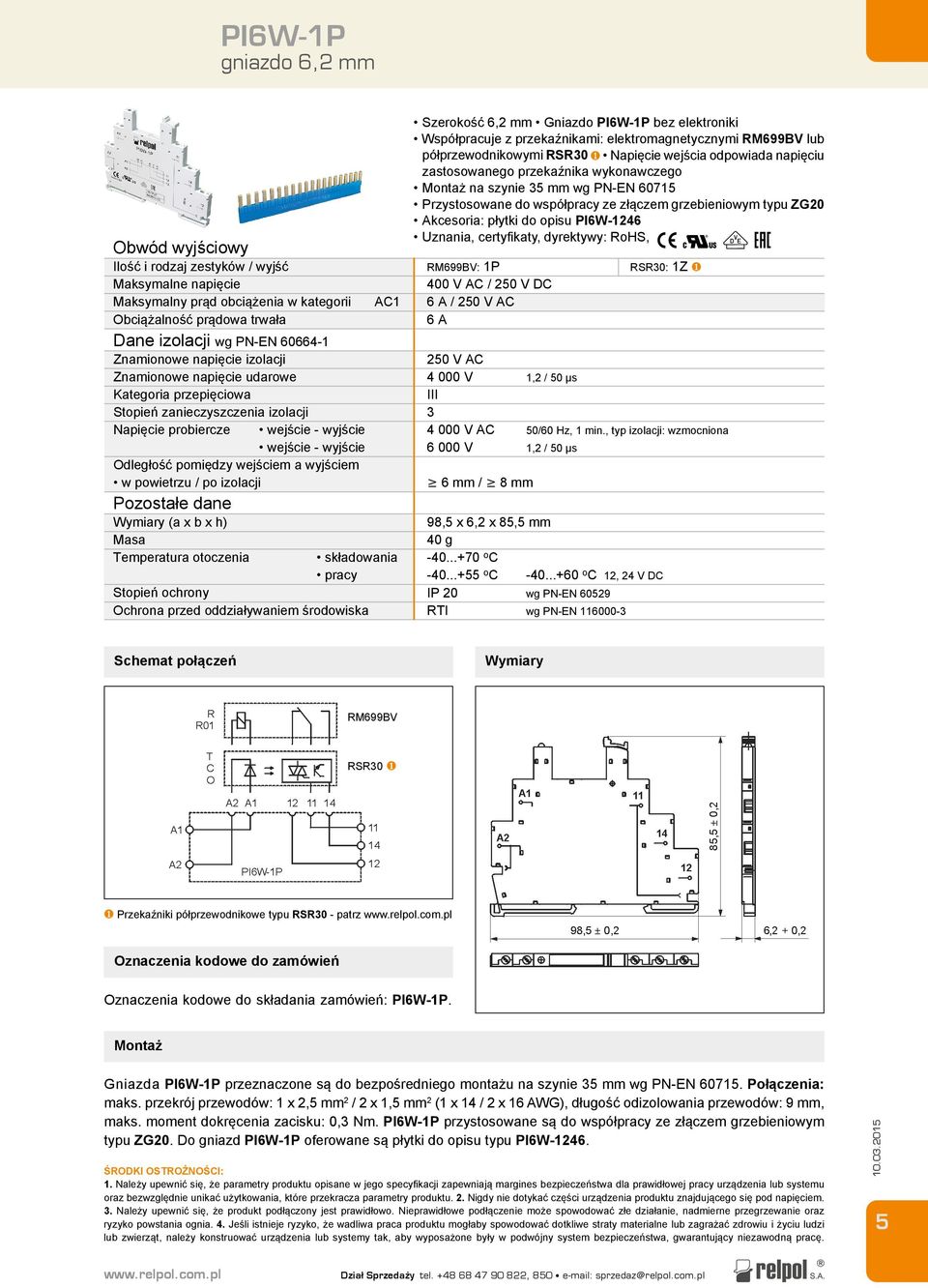 powietrzu / po izolacji Pozostałe dane Wymiary (a x b x h) Masa Temperatura otoczenia AC1 składowania pracy Stopień ochrony Ochrona przed oddziaływaniem środowiska Szerokość 6,2 mm Gniazdo PI6W-1P