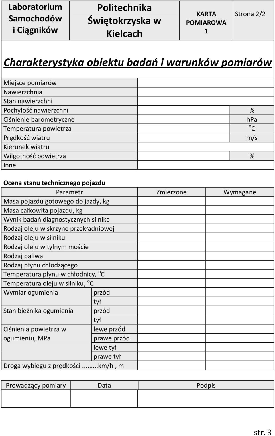 diagnostycznych silnika Rodzaj oleju w skrzyne przekładniowej Rodzaj oleju w silniku Rodzaj oleju w tylnym moście Rodzaj paliwa Rodzaj płynu chłodzącego Temperatura płynu w chłodnicy, o C