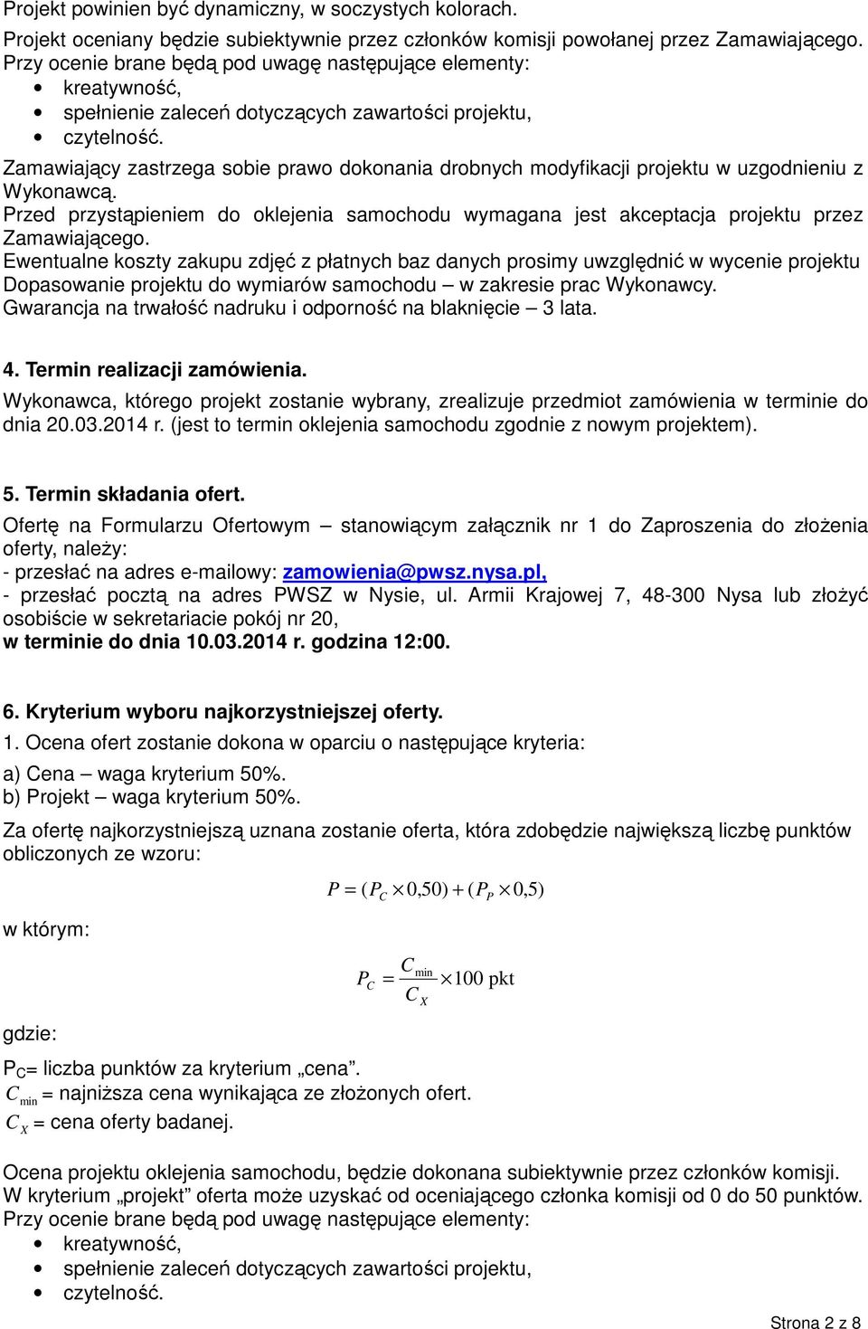 Zamawiający zastrzega sobie prawo dokonania drobnych modyfikacji projektu w uzgodnieniu z Wykonawcą. rzed przystąpieniem do oklejenia samochodu wymagana jest akceptacja projektu przez Zamawiającego.