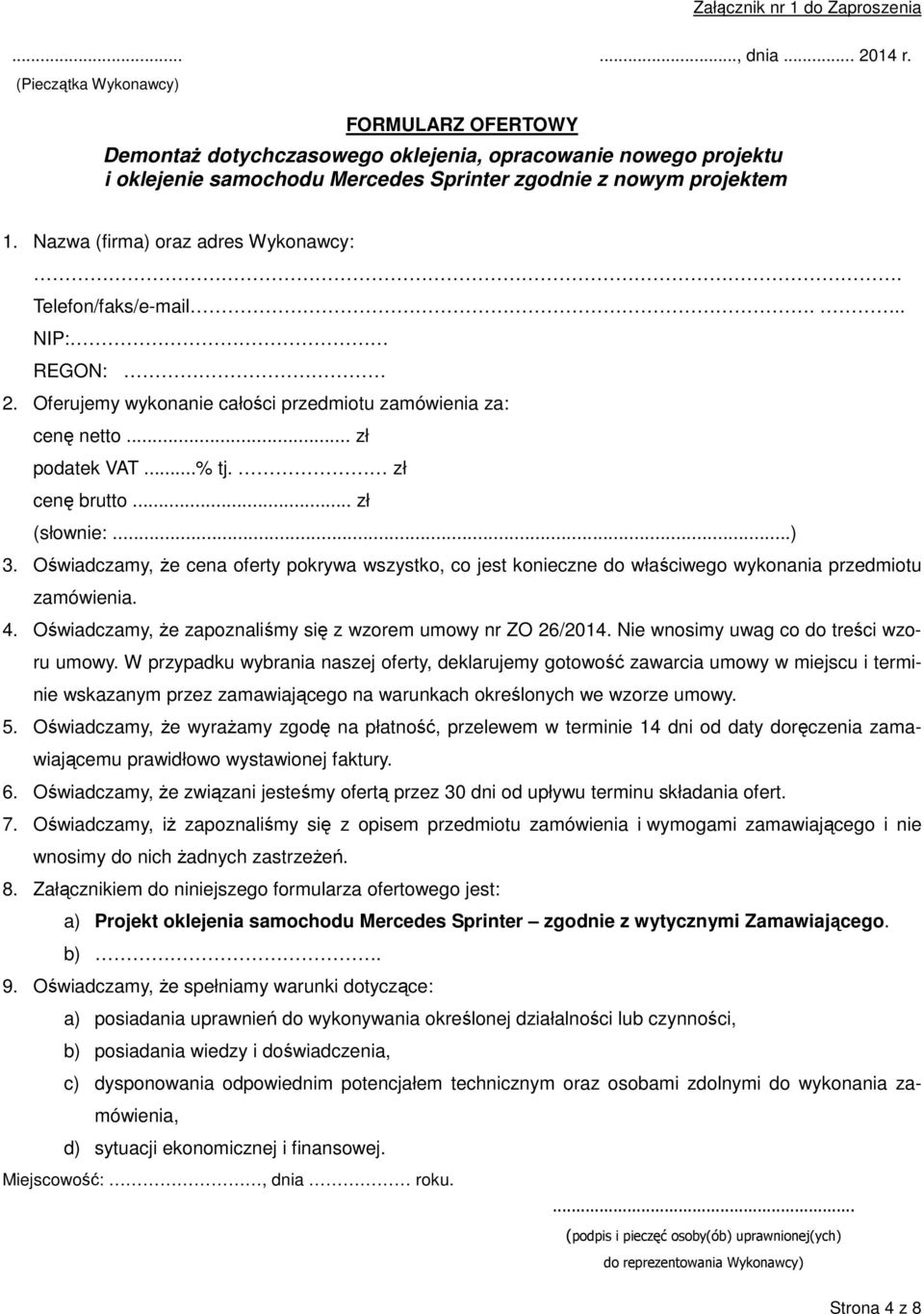 Nazwa (firma) oraz adres Wykonawcy:. Telefon/faks/e-mail... NI: REGON: 2. Oferujemy wykonanie całości przedmiotu zamówienia za: cenę netto... zł podatek VAT...% tj. zł cenę brutto... zł (słownie:...) 3.