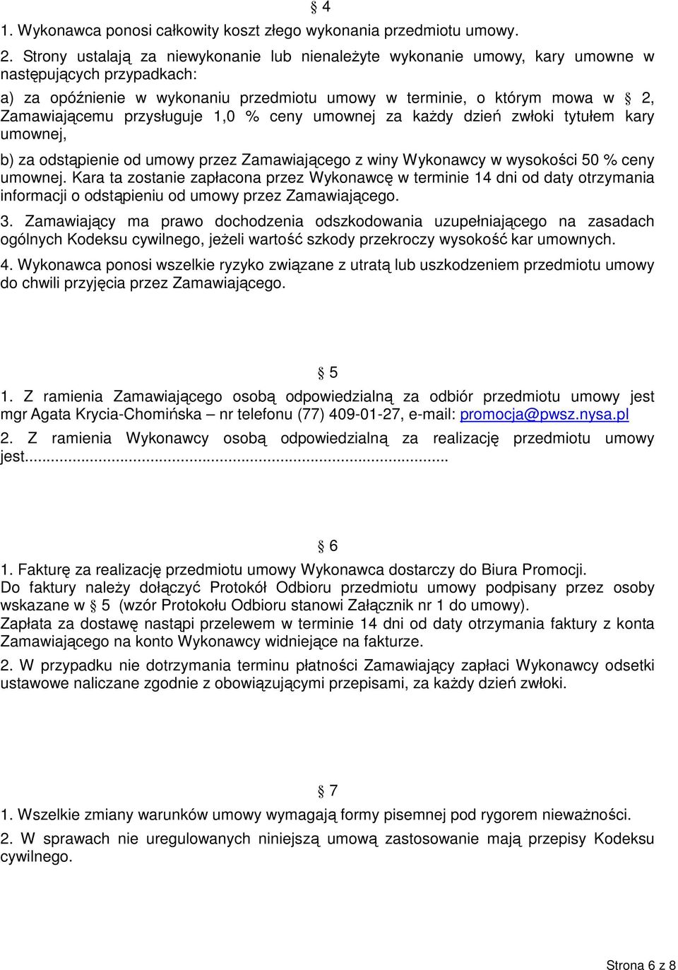 przysługuje 1,0 % ceny umownej za każdy dzień zwłoki tytułem kary umownej, b) za odstąpienie od umowy przez Zamawiającego z winy Wykonawcy w wysokości 50 % ceny umownej.