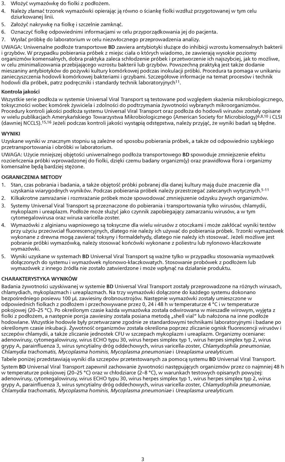 Wys³aæ próbkê do laboratorium w celu niezw³ocznego przeprowadzenia analizy. UWAGA: Uniwersalne pod³o e transportowe BD zawiera antybiotyki s³u ¹ce do inhibicji wzrostu komensalnych bakterii i grzybów.