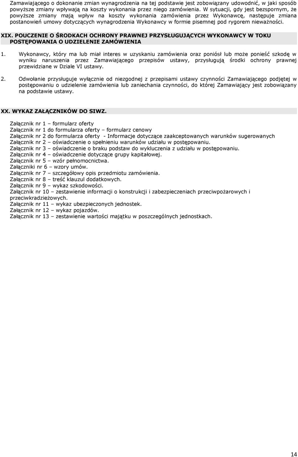 pod rygorem nieważności. XIX. POUCZENIE O ŚRODKACH OCHRONY PRAWNEJ PRZYSŁUGUJĄCYCH WYKONAWCY W TOKU POSTĘPOWANIA O UDZIELENIE ZAMÓWIENIA 1.