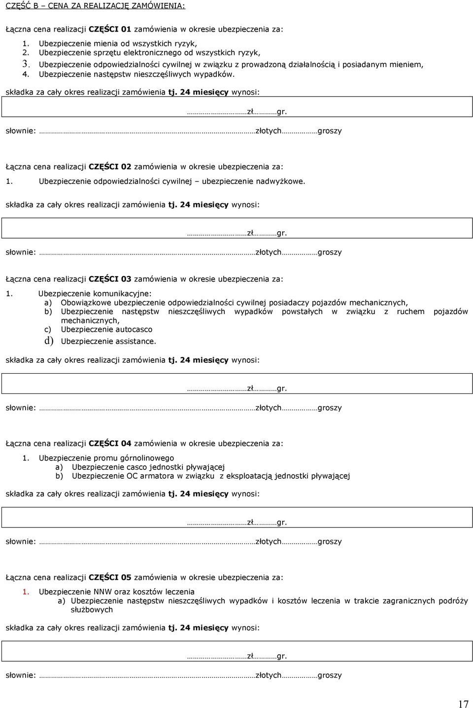 Ubezpieczenie następstw nieszczęśliwych wypadków. składka za cały okres realizacji zamówienia tj. 24 miesięcy wynosi: zł gr.