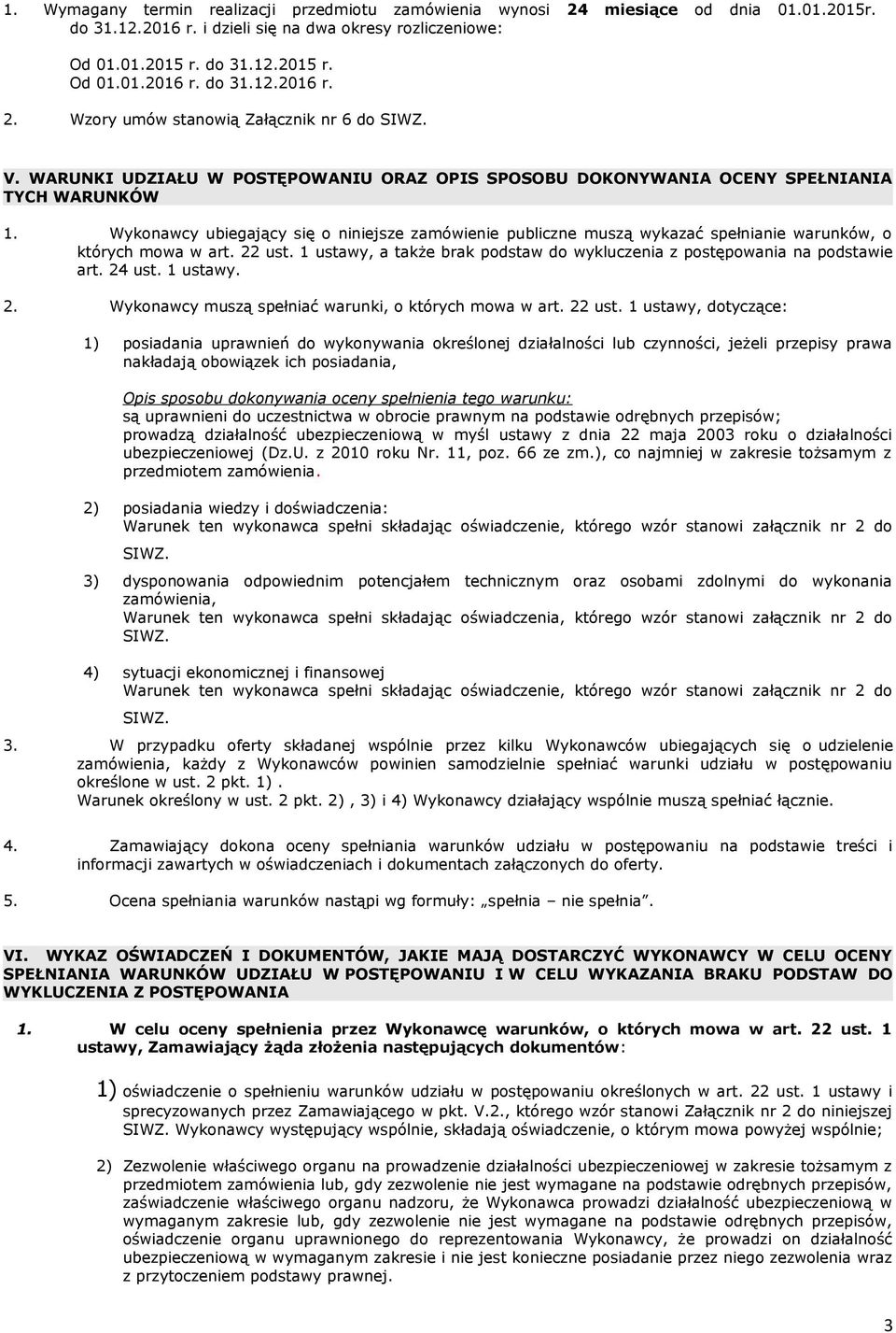 Wykonawcy ubiegający się o niniejsze zamówienie publiczne muszą wykazać spełnianie warunków, o których mowa w art. 22 ust.
