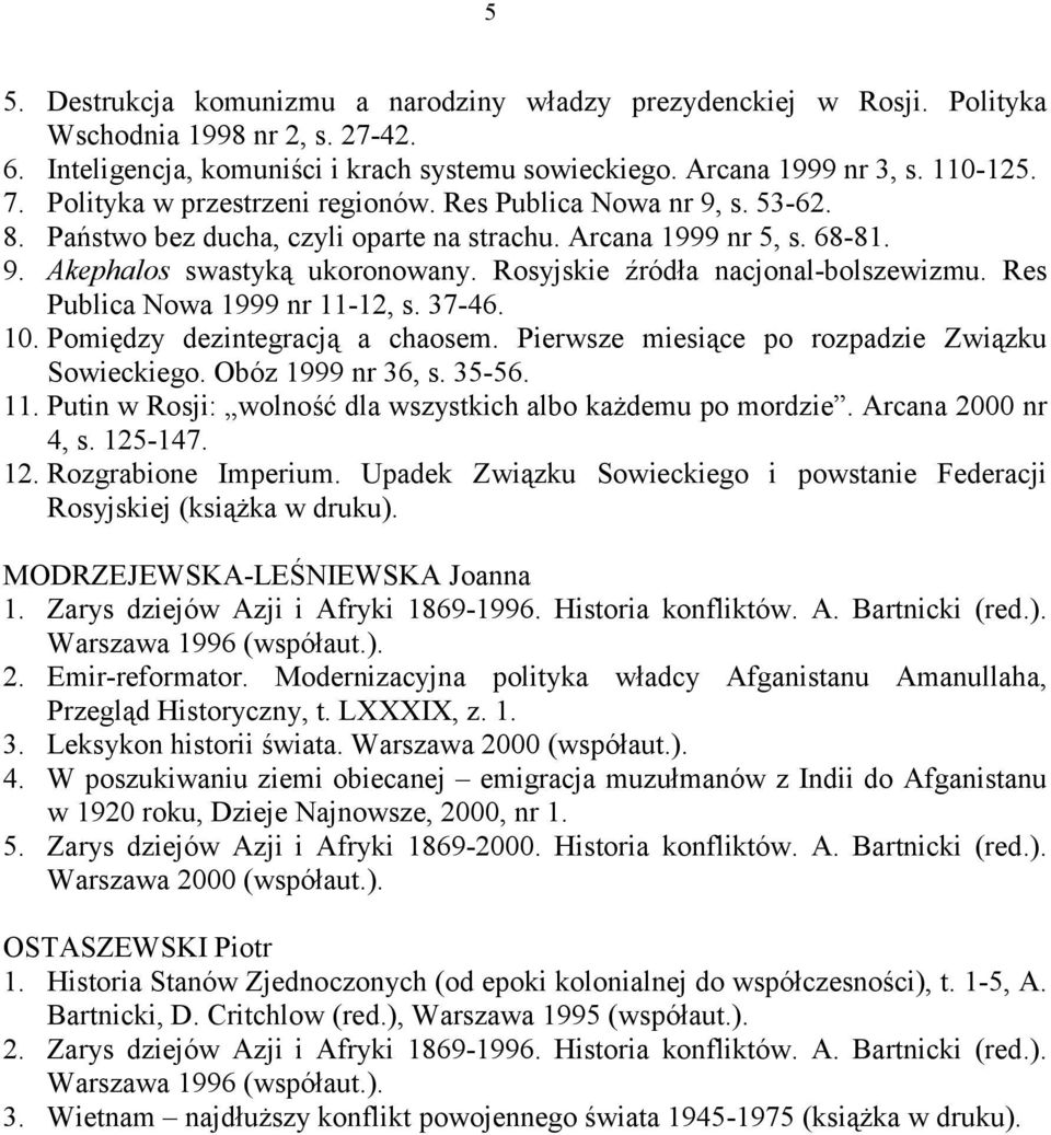 Rosyjskie źródła nacjonal-bolszewizmu. Res Publica Nowa 1999 nr 11-12, s. 37-46. 10. Pomiędzy dezintegracją a chaosem. Pierwsze miesiące po rozpadzie Związku Sowieckiego. Obóz 1999 nr 36, s. 35-56.