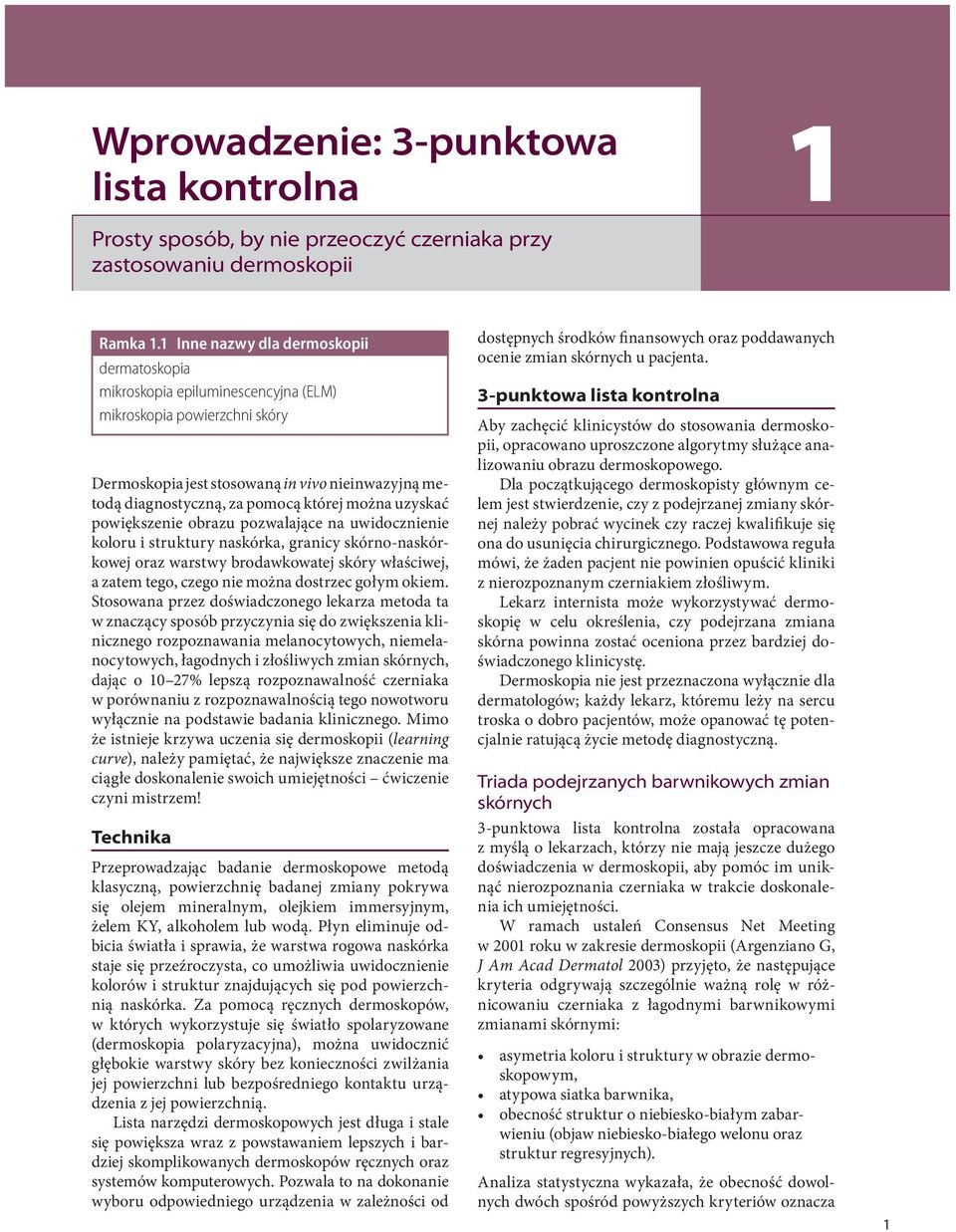 można uzyskać powiększenie obrazu pozwalające na uwidocznienie koloru i struktury naskórka, granicy skórno-naskórkowej oraz warstwy brodawkowatej skóry właściwej, a zatem tego, czego nie można