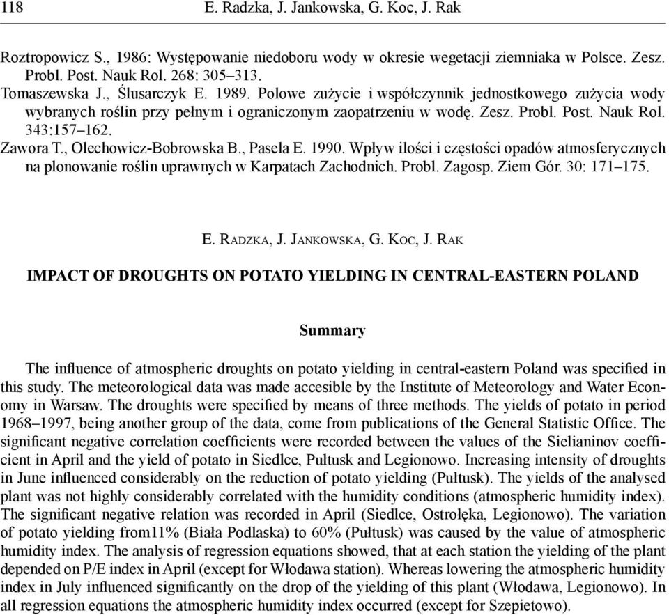 , Olechowicz-Bobrowska B., Pasela E. 1990. Wpływ ilości i częstości opadów atmosferycznych na plonowanie roślin uprawnych w Karpatach Zachodnich. Probl. Zagosp. Ziem Gór. 30: 171 175. E. RADZKA, J.