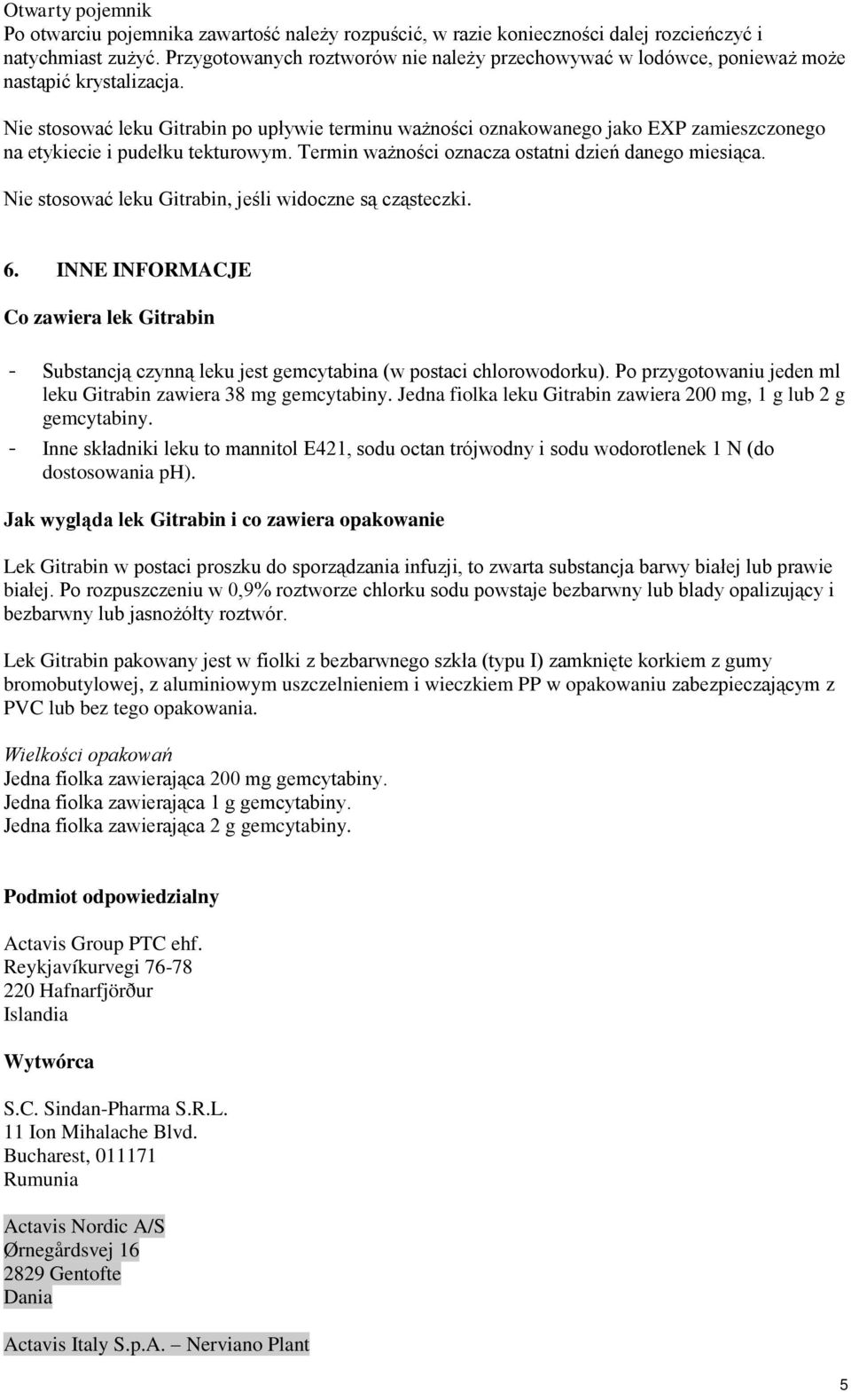 Nie stosować leku po upływie terminu ważności oznakowanego jako EXP zamieszczonego na etykiecie i pudełku tekturowym. Termin ważności oznacza ostatni dzień danego miesiąca.