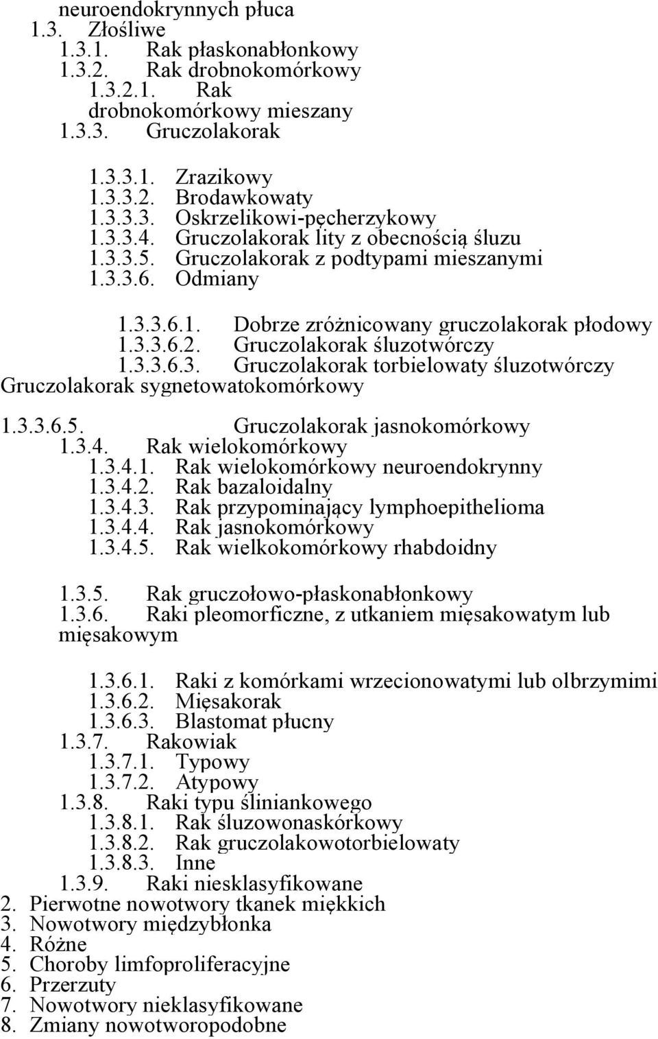Gruczolakorak śluzotwórczy 1.3.3.6.3. Gruczolakorak torbielowaty śluzotwórczy Gruczolakorak sygnetowatokomórkowy 1.3.3.6.5. Gruczolakorak jasnokomórkowy 1.3.4. Rak wielokomórkowy 1.3.4.1. Rak wielokomórkowy neuroendokrynny 1.