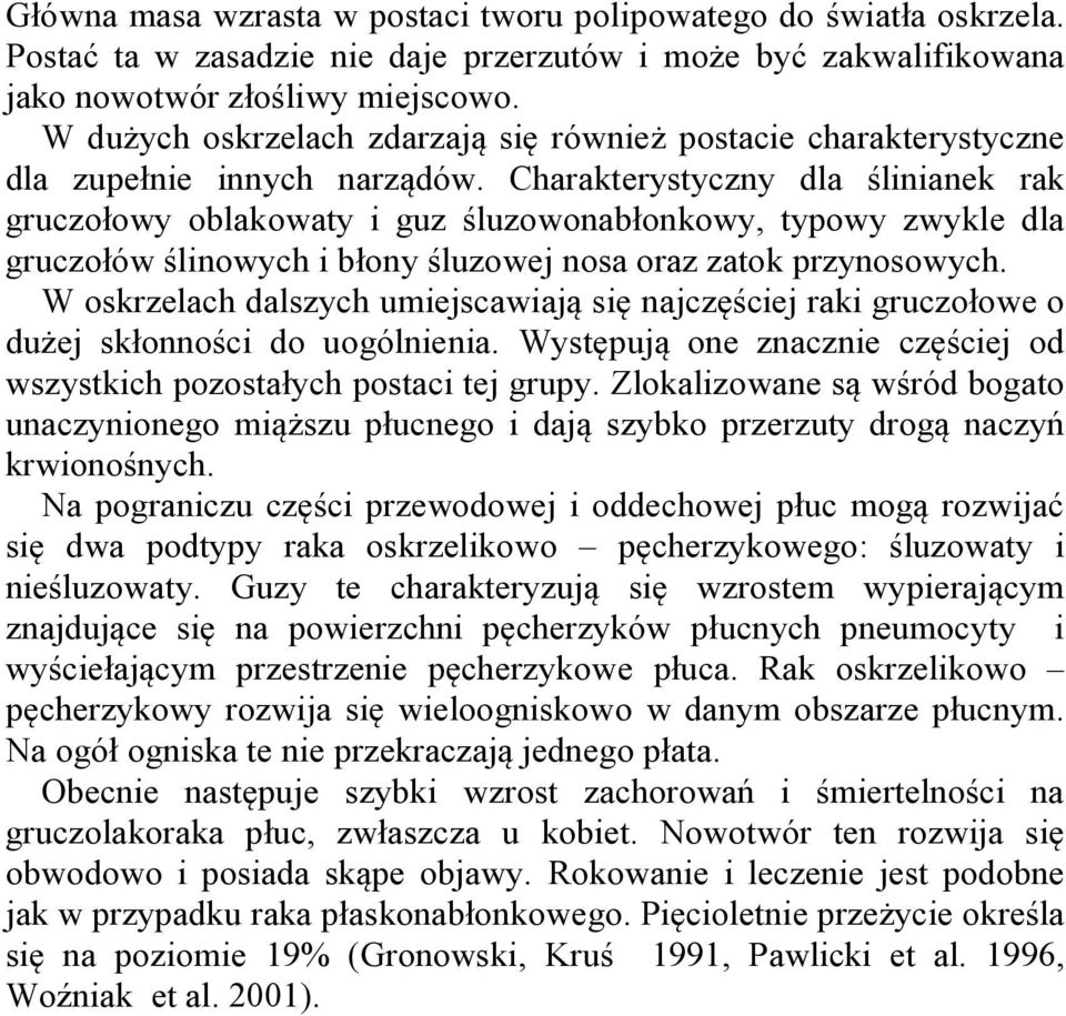 Charakterystyczny dla ślinianek rak gruczołowy oblakowaty i guz śluzowonabłonkowy, typowy zwykle dla gruczołów ślinowych i błony śluzowej nosa oraz zatok przynosowych.