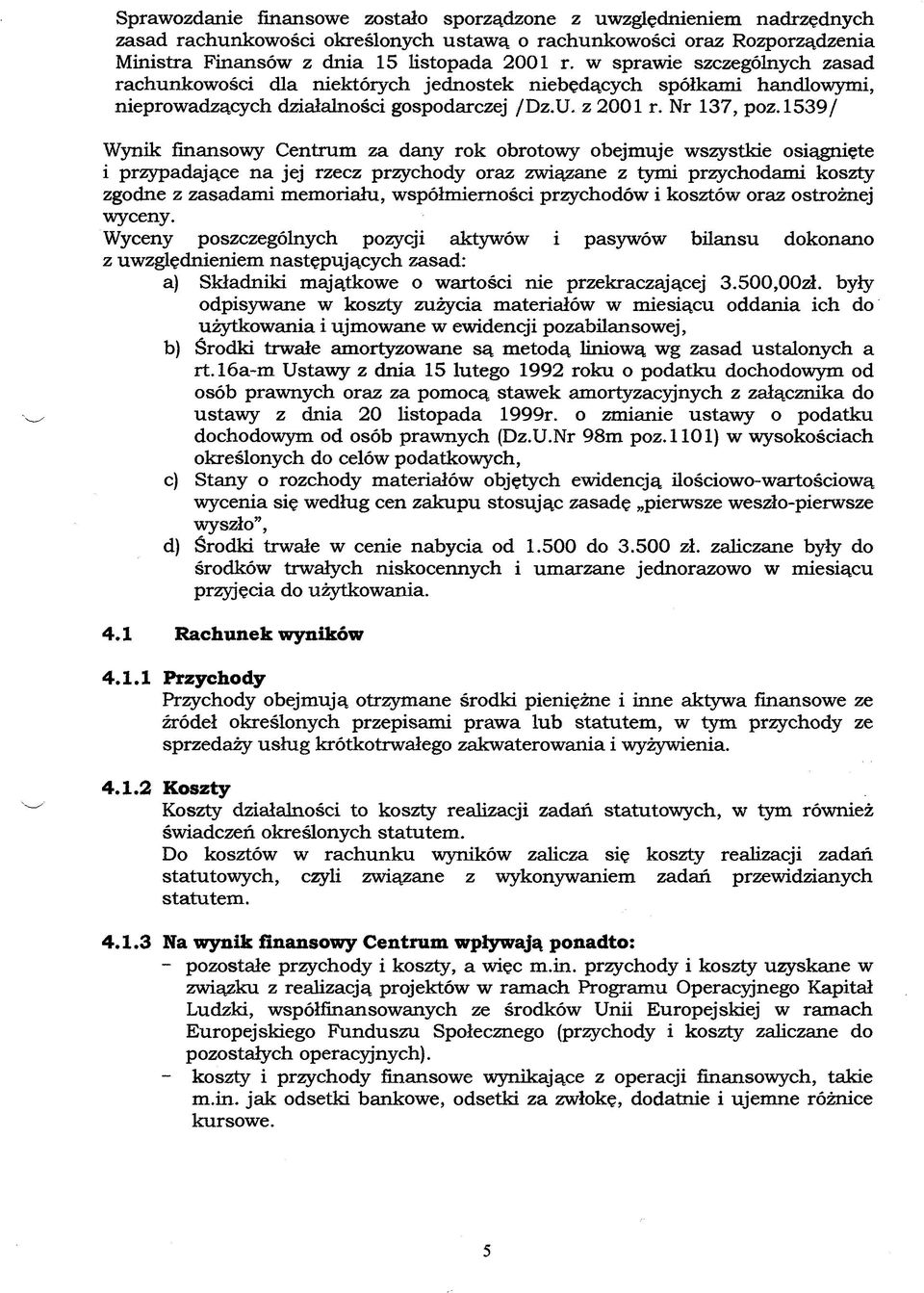 1539/ Wynik finansowy Centrum za dany rok obrotowy obejmuje ws;^stkie osiągnięte i przepadające na jej rzecz pr^chody oraz związane z tymi pr^chodami koszty zgodne z zasadami memori^u, współmiemości