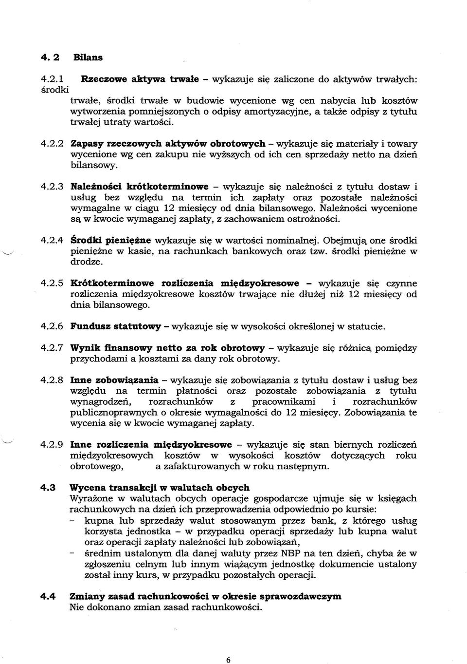 2 Zapasy rzeczowych aktywów obrotowych - wykazuje się materiały i towaiy wycenione wg cen zakupu nie wyżs^ch od ich cen sprzedaiy netto na dzień bilansowy. 4.2.3 Należności krótkoterminowe - wykazuje się należności z tytułu dostaw i usług bez względu na termin ich zapłaty oraz pozostałe należności wymagalne w ciągu 12 miesięcy od dnia bilansowego.