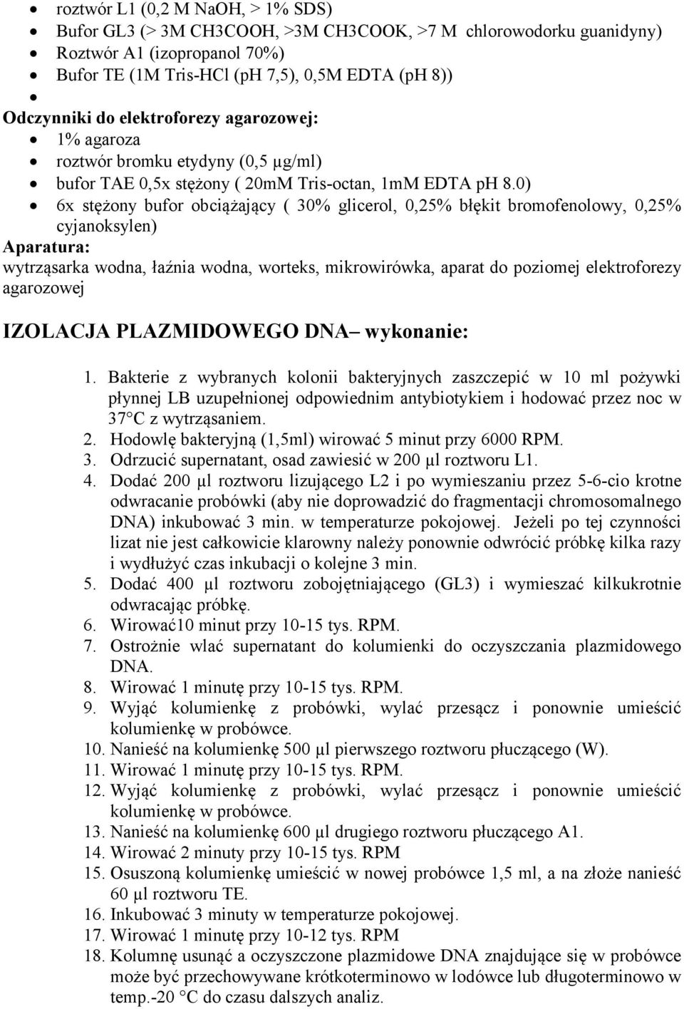 0) 6x stężony bufor obciążający ( 30% glicerol, 0,25% błękit bromofenolowy, 0,25% cyjanoksylen) Aparatura: wytrząsarka wodna, łaźnia wodna, worteks, mikrowirówka, aparat do poziomej elektroforezy