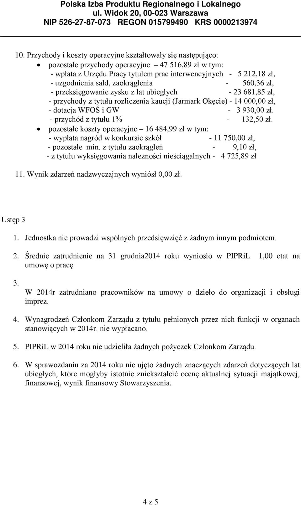 - przychód z tytułu 1% - 132,50 zł. pozostałe koszty operacyjne 16 484,99 zł w tym: - wypłata nagród w konkursie szkół - 11 750,00 zł, - pozostałe min.