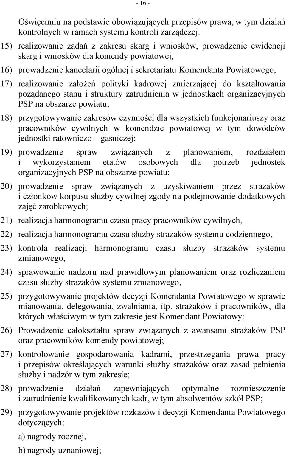 realizowanie założeń polityki kadrowej zmierzającej do kształtowania pożądanego stanu i struktury zatrudnienia w jednostkach organizacyjnych PSP na obszarze powiatu; 18) przygotowywanie zakresów