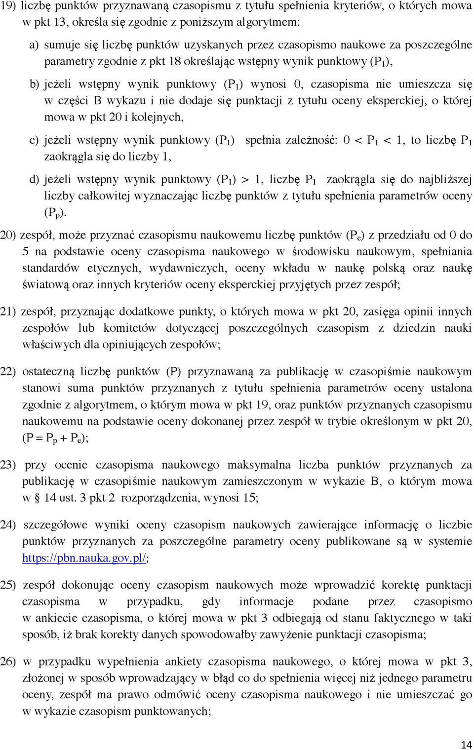 dodaje się punktacji z tytułu oceny eksperckiej, o której mowa w pkt 20 i kolejnych, c) jeżeli wstępny wynik punktowy (P 1 ) spełnia zależność: 0 < P 1 < 1, to liczbę P 1 zaokrągla się do liczby 1,