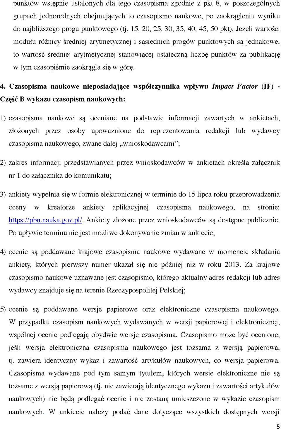 Jeżeli wartości modułu różnicy średniej arytmetycznej i sąsiednich progów punktowych są jednakowe, to wartość średniej arytmetycznej stanowiącej ostateczną liczbę punktów za publikację w tym