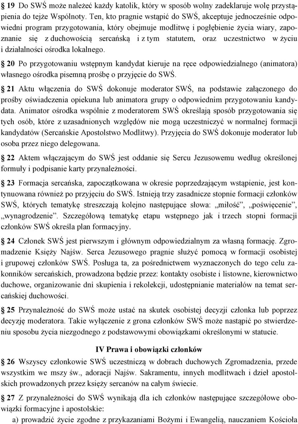 oraz uczestnictwo w życiu i działalności ośrodka lokalnego. 20 Po przygotowaniu wstępnym kandydat kieruje na ręce odpowiedzialnego (animatora) własnego ośrodka pisemną prośbę o przyjęcie do SWŚ.