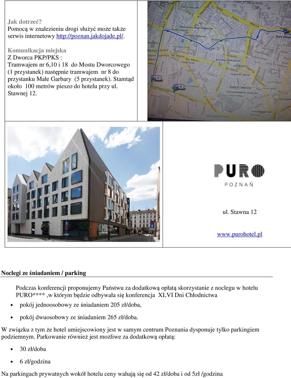 Stamtąd około 100 metrów pieszo do hotelu przy ul. Stawnej 12. ul. Stawna 12 www.purohotel.