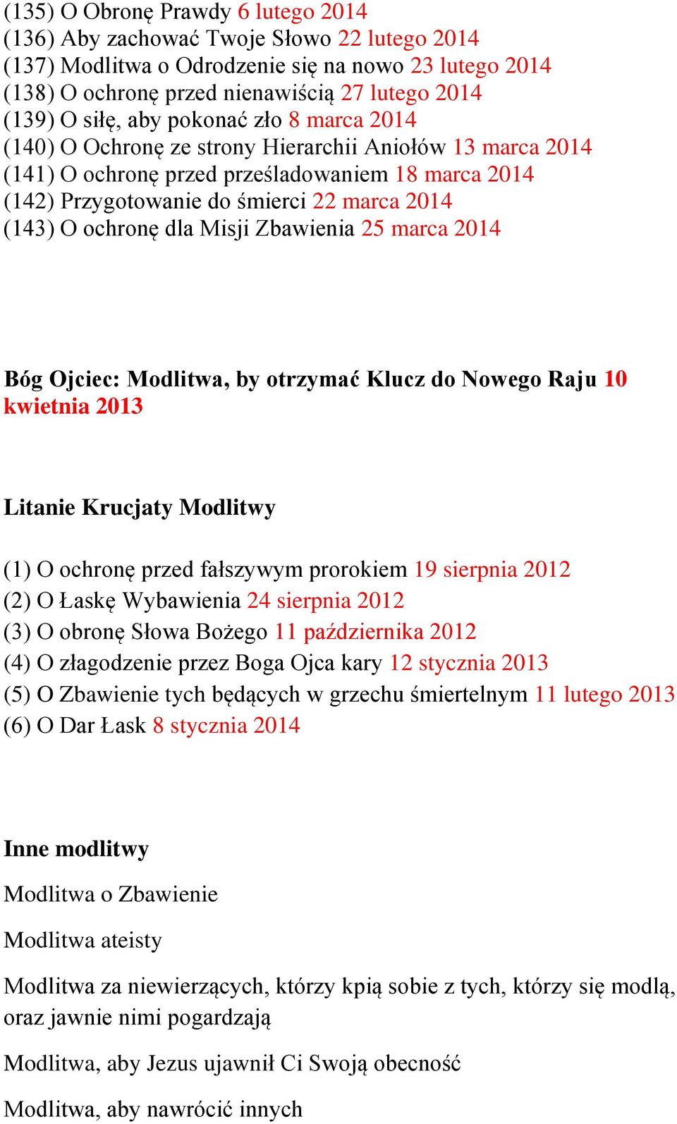 ochronę dla Misji Zbawienia 25 marca 2014 Bóg Ojciec: Modlitwa, by otrzymać Klucz do Nowego Raju 10 kwietnia 2013 Litanie Krucjaty Modlitwy (1) O ochronę przed fałszywym prorokiem 19 sierpnia 2012