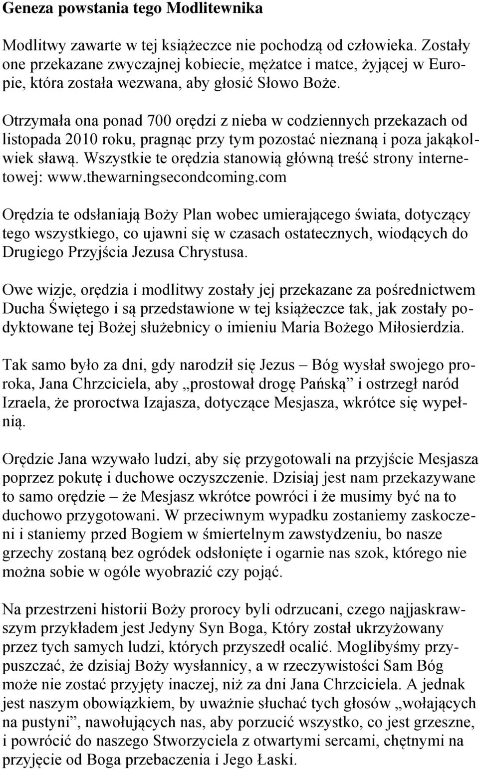 Otrzymała ona ponad 700 orędzi z nieba w codziennych przekazach od listopada 2010 roku, pragnąc przy tym pozostać nieznaną i poza jakąkolwiek sławą.