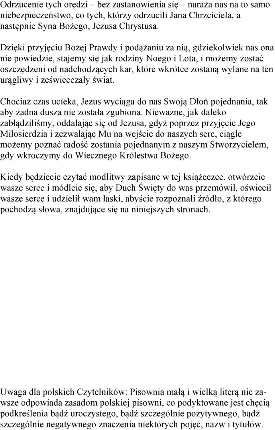 wylane na ten urągliwy i zeświecczały świat. Chociaż czas ucieka, Jezus wyciąga do nas Swoją Dłoń pojednania, tak aby żadna dusza nie została zgubiona.