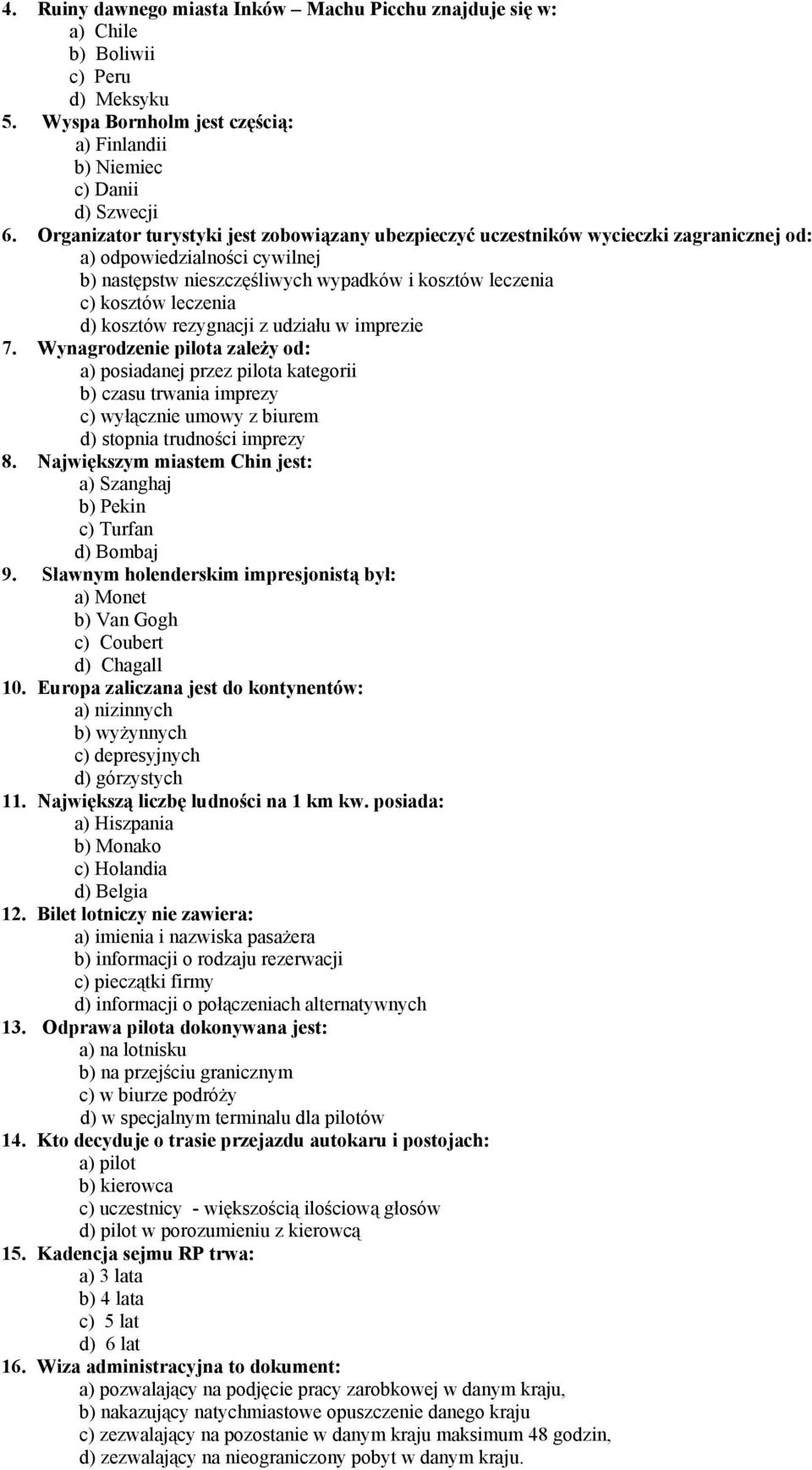 kosztów rezygnacji z udziału w imprezie 7. Wynagrodzenie pilota zależy od: a) posiadanej przez pilota kategorii b) czasu trwania imprezy c) wyłącznie umowy z biurem d) stopnia trudności imprezy 8.