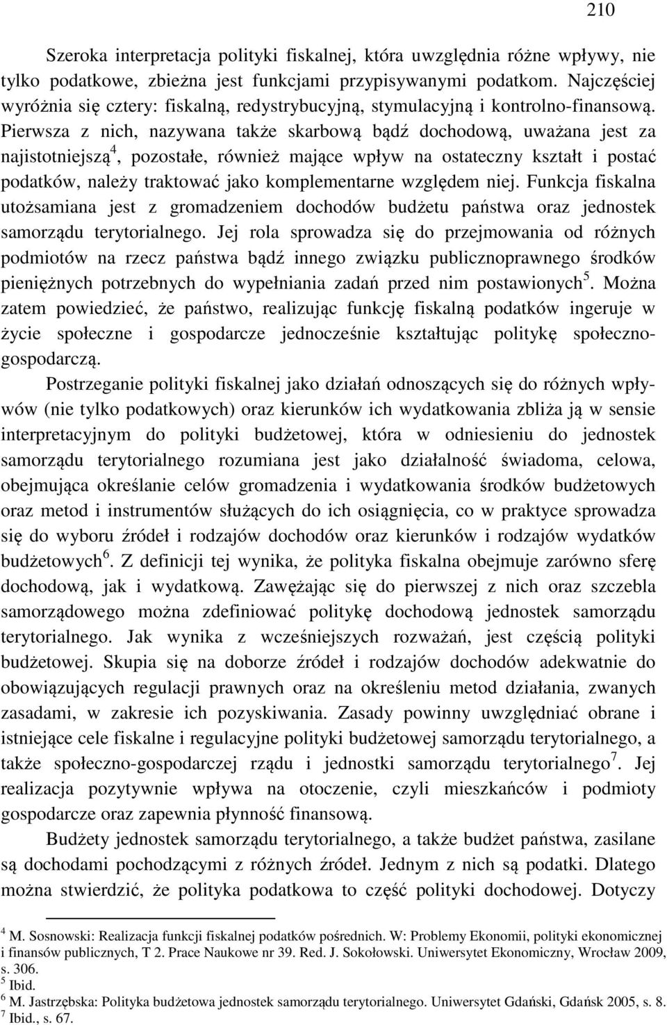 Pierwsza z nich, nazywana także skarbową bądź dochodową, uważana jest za najistotniejszą 4, pozostałe, również mające wpływ na ostateczny kształt i postać podatków, należy traktować jako