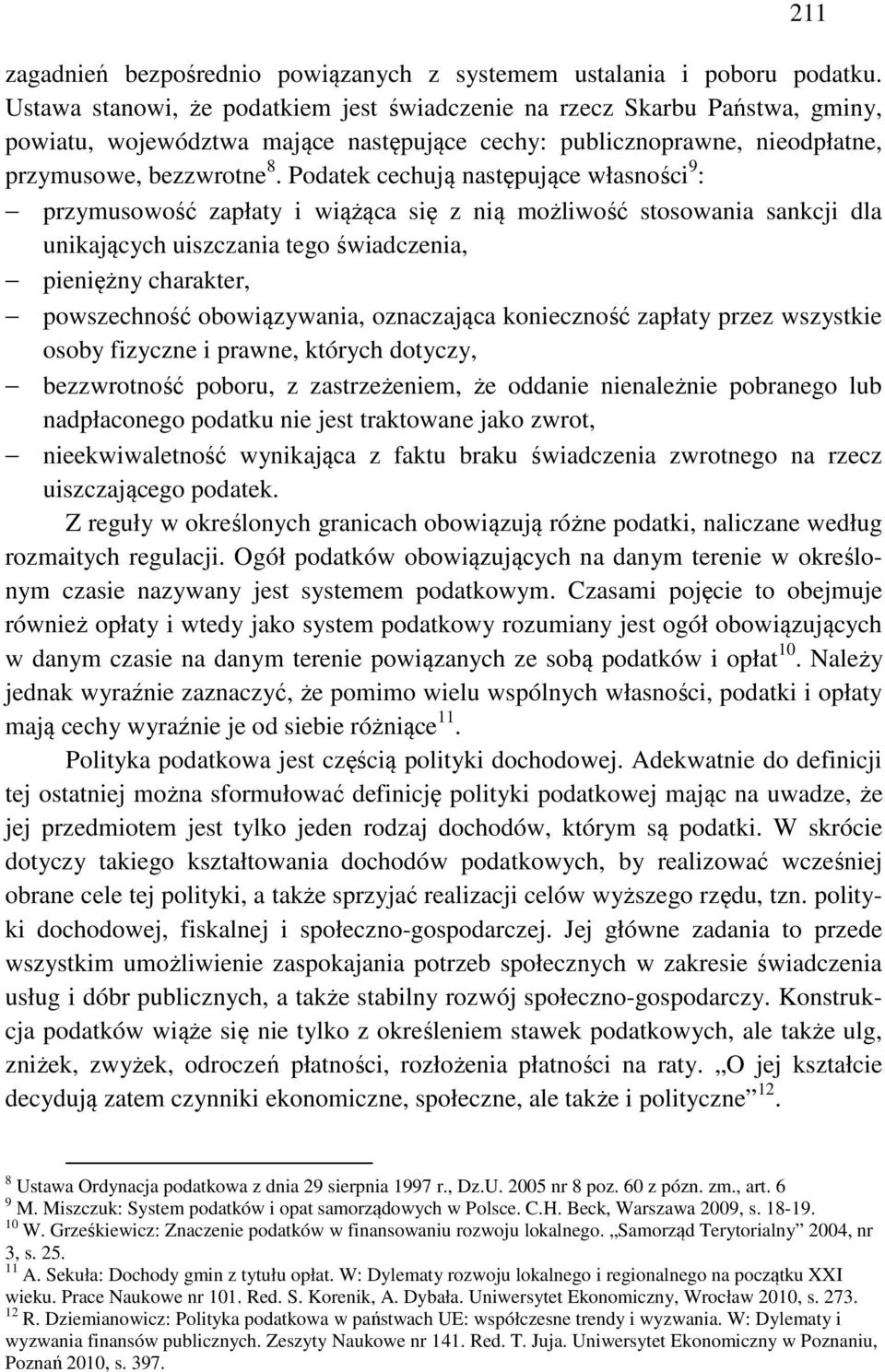 Podatek cechują następujące własności 9 : przymusowość zapłaty i wiążąca się z nią możliwość stosowania sankcji dla unikających uiszczania tego świadczenia, pieniężny charakter, powszechność