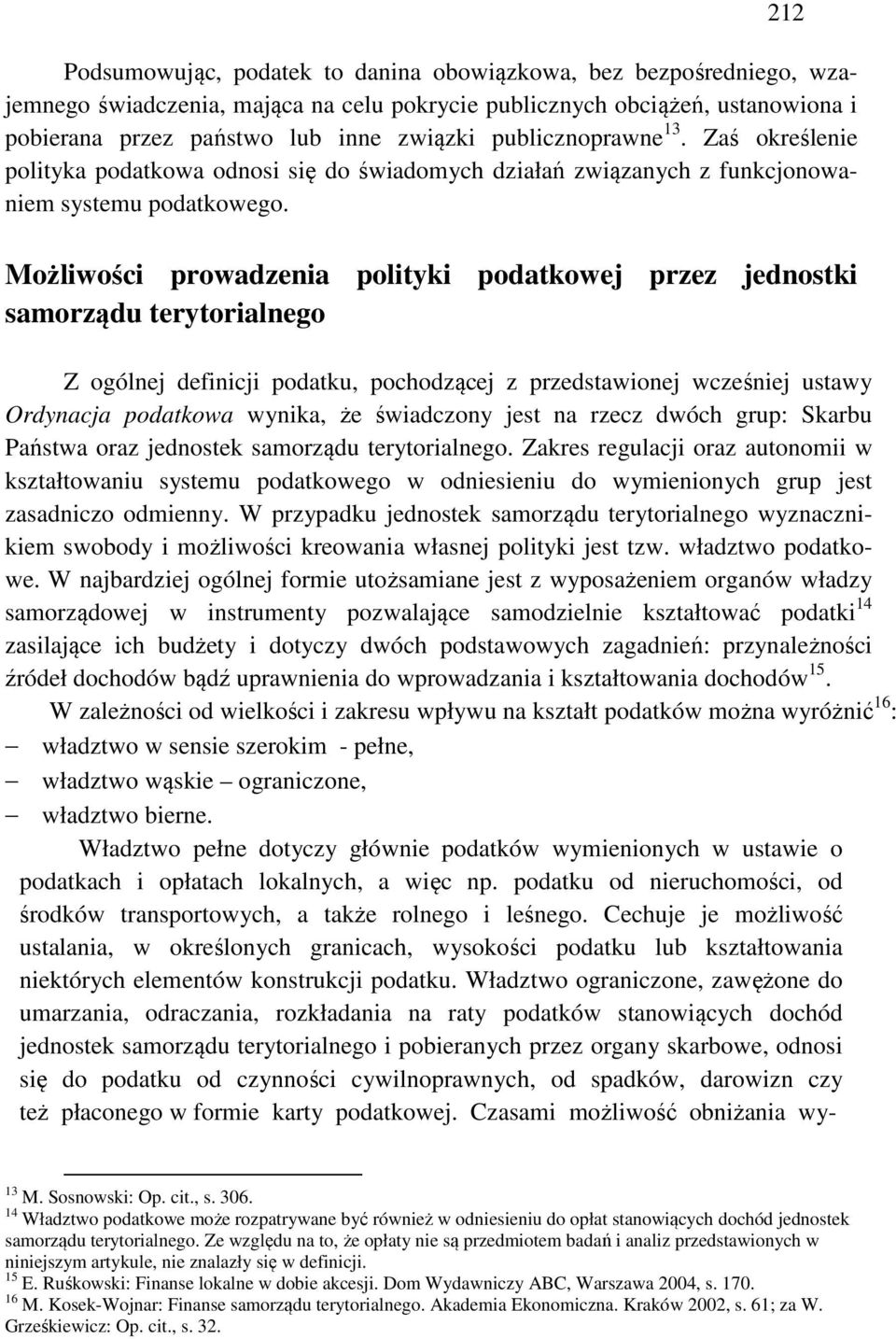 Możliwości prowadzenia polityki podatkowej przez jednostki samorządu terytorialnego Z ogólnej definicji podatku, pochodzącej z przedstawionej wcześniej ustawy Ordynacja podatkowa wynika, że