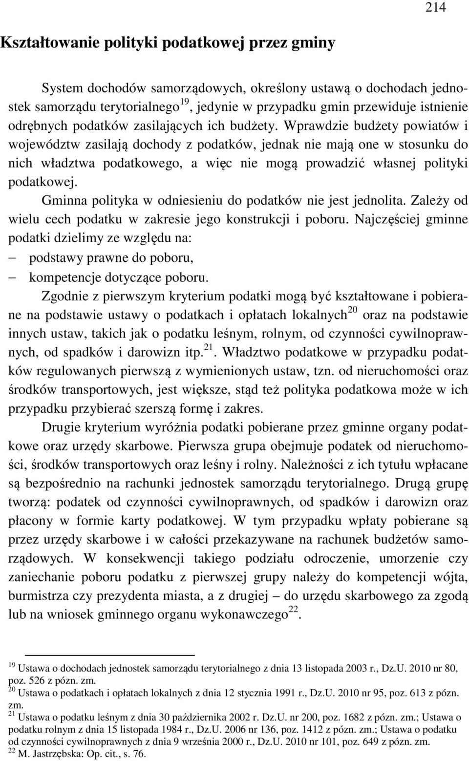 Wprawdzie budżety powiatów i województw zasilają dochody z podatków, jednak nie mają one w stosunku do nich władztwa podatkowego, a więc nie mogą prowadzić własnej polityki podatkowej.