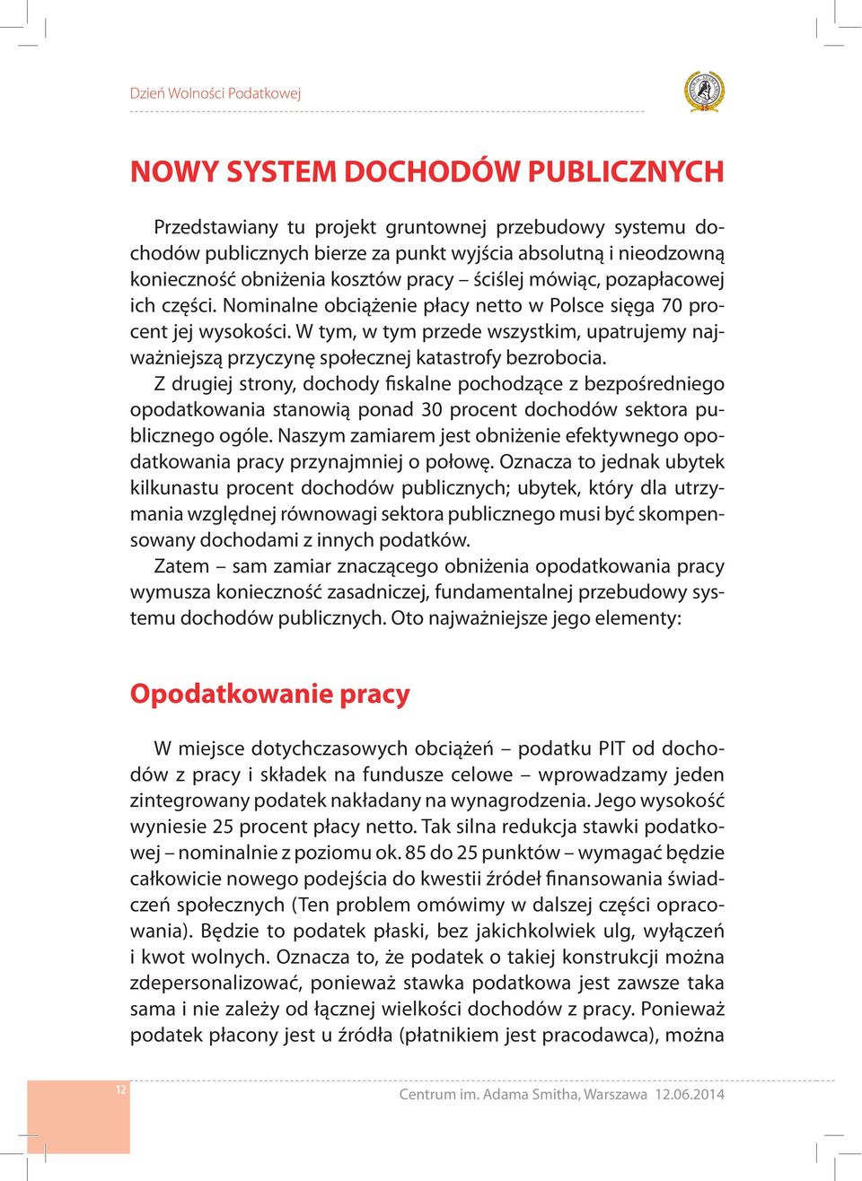 W tym, w tym przede wszystkim, upatrujemy najważniejszą przyczynę społecznej katastrofy bezrobocia.