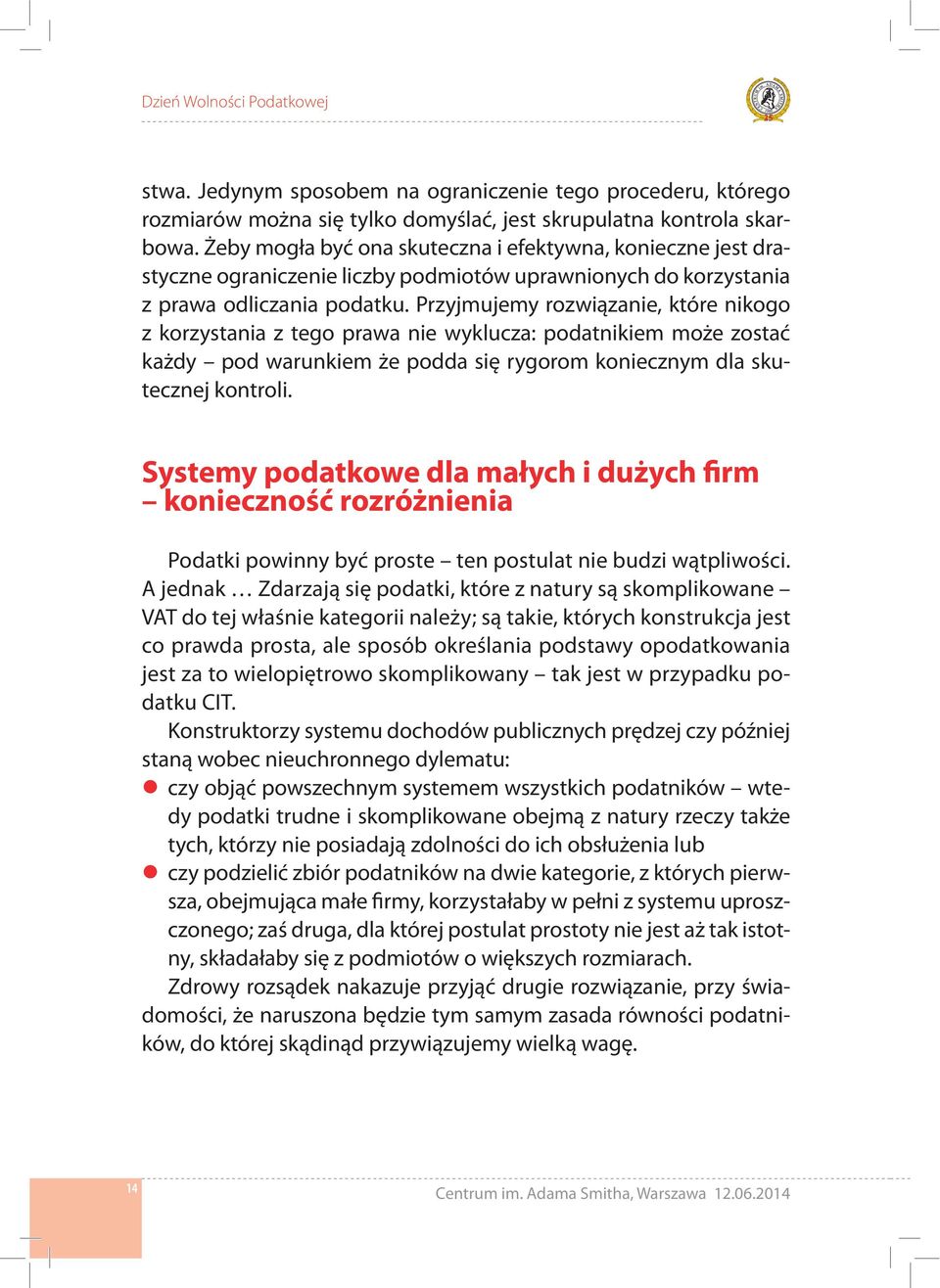 Przyjmujemy rozwiązanie, które nikogo z korzystania z tego prawa nie wyklucza: podatnikiem może zostać każdy pod warunkiem że podda się rygorom koniecznym dla skutecznej kontroli.