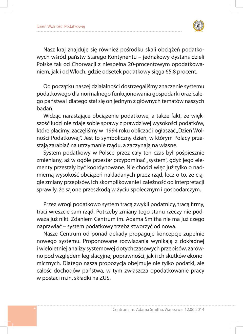 Od początku naszej działalności dostrzegaliśmy znaczenie systemu podatkowego dla normalnego funkcjonowania gospodarki oraz całego państwa i dlatego stał się on jednym z głównych tematów naszych badań.