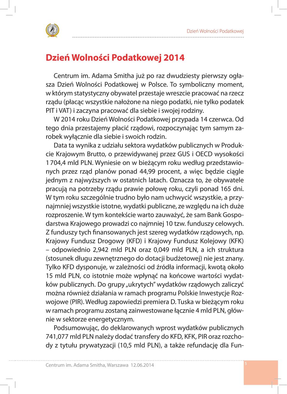 siebie i swojej rodziny. W 2014 roku Dzień Wolności Podatkowej przypada 14 czerwca. Od tego dnia przestajemy płacić rządowi, rozpoczynając tym samym zarobek wyłącznie dla siebie i swoich rodzin.